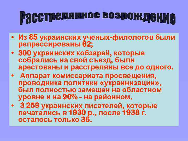  • Из 85 украинских ученых-филологов были репрессированы 62; • 300 украинских кобзарей, которые