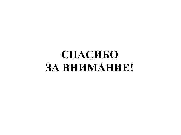 СПАСИБО ЗА ВНИМАНИЕ! 