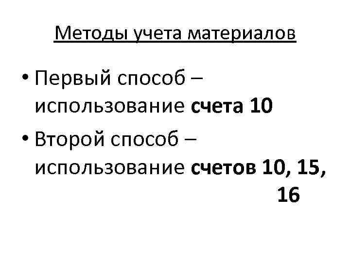 Методы учета материалов • Первый способ – использование счета 10 • Второй способ –