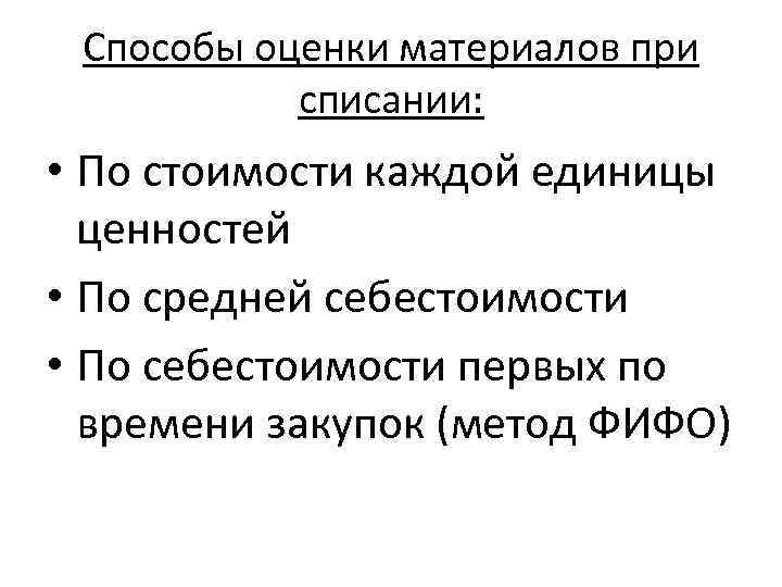 Способы оценки материалов при списании: • По стоимости каждой единицы ценностей • По средней