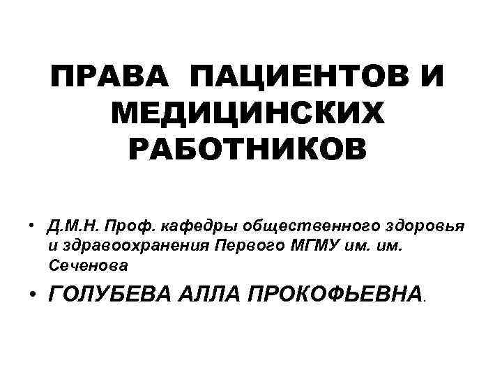 ПРАВА ПАЦИЕНТОВ И МЕДИЦИНСКИХ РАБОТНИКОВ • Д. М. Н. Проф. кафедры общественного здоровья и