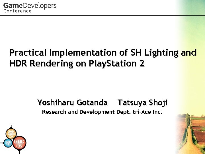 Practical Implementation of SH Lighting and HDR Rendering on Play. Station 2 Yoshiharu Gotanda
