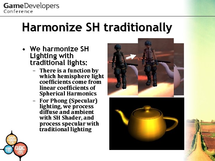 Harmonize SH traditionally • We harmonize SH Lighting with traditional lights: – There is