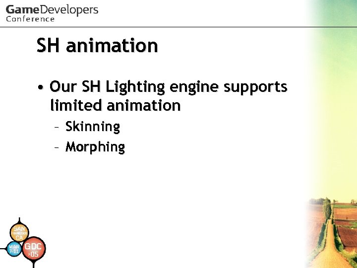 SH animation • Our SH Lighting engine supports limited animation – Skinning – Morphing