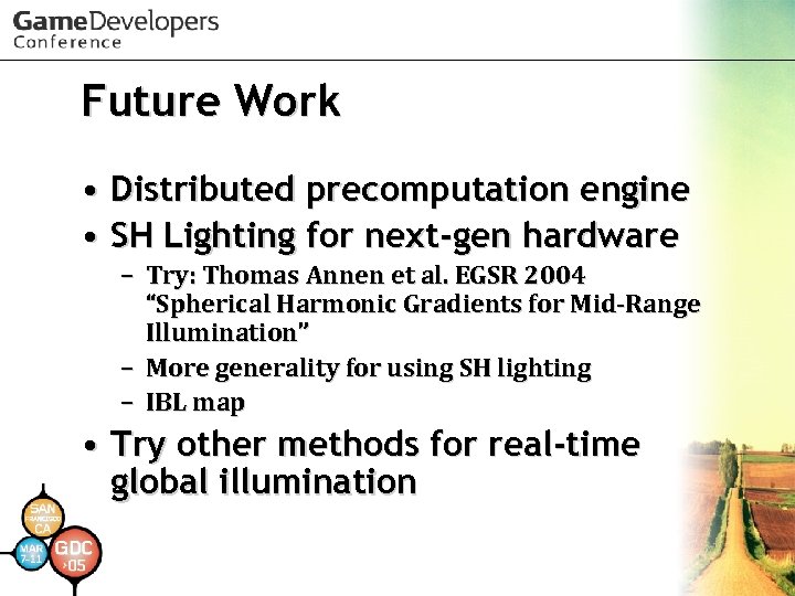 Future Work • Distributed precomputation engine • SH Lighting for next-gen hardware – Try:
