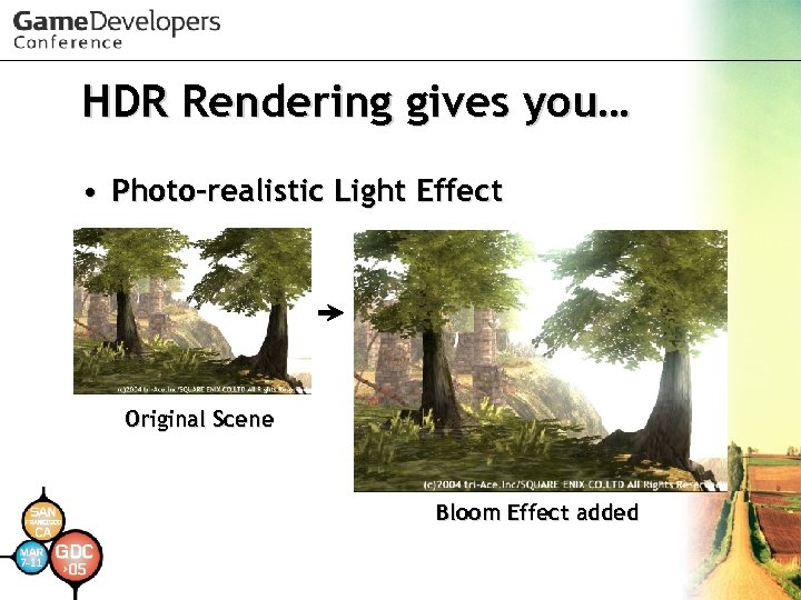 HDR Rendering gives you… • Photo-realistic Light Effect Original Scene Bloom Effect added 