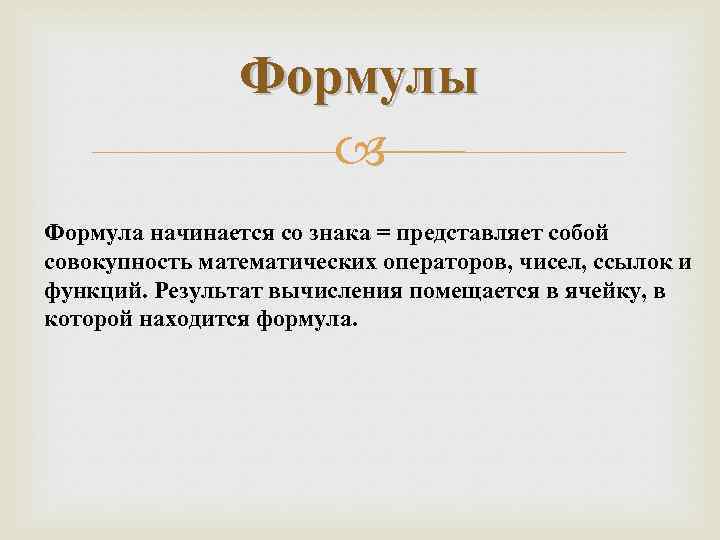 Формулы Формула начинается со знака = представляет собой совокупность математических операторов, чисел, ссылок и