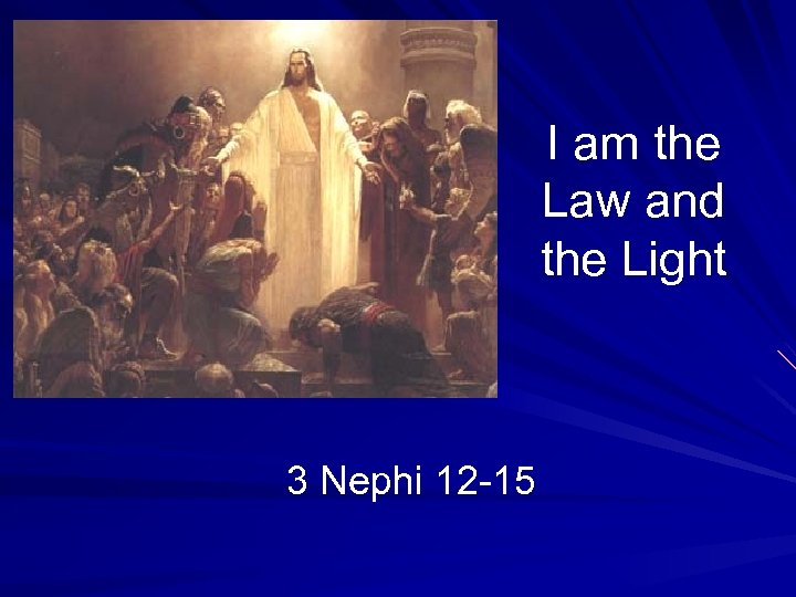 I am the Law and the Light 3 Nephi 12 -15 