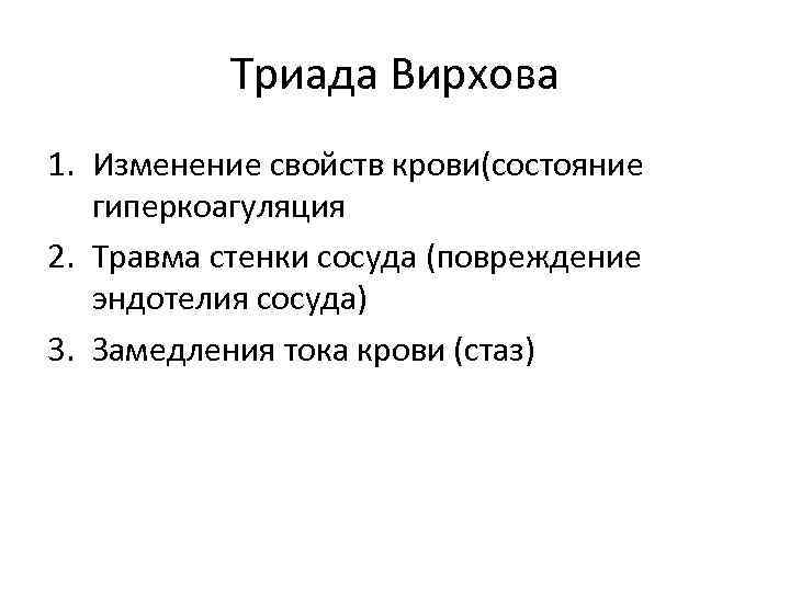 Триада Вирхова 1. Изменение свойств крови(состояние гиперкоагуляция 2. Травма стенки сосуда (повреждение эндотелия сосуда)