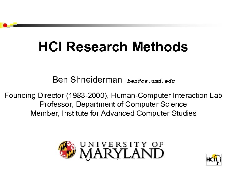 HCI Research Methods Ben Shneiderman ben@cs. umd. edu Founding Director (1983 -2000), Human-Computer Interaction