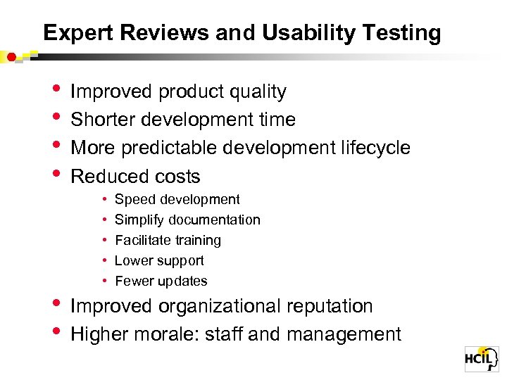 Expert Reviews and Usability Testing • • • Improved product quality Shorter development time