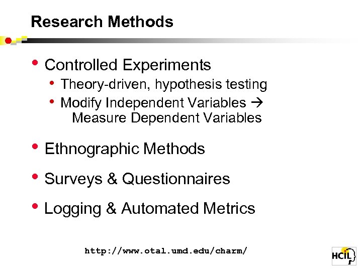 Research Methods • Controlled Experiments • Theory-driven, hypothesis testing • Modify Independent Variables Measure