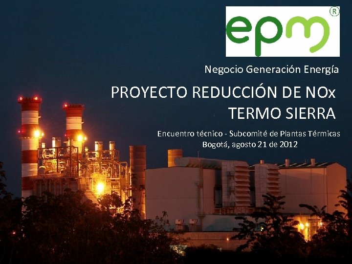 Negocio Generación Energía PROYECTO REDUCCIÓN DE NOx TERMO SIERRA Encuentro técnico - Subcomité de