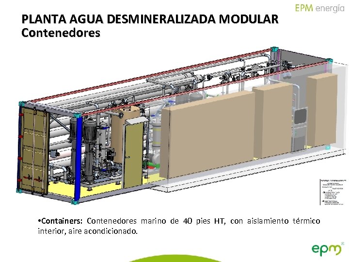 PLANTA AGUA DESMINERALIZADA MODULAR Contenedores • Containers: Contenedores marino de 40 pies HT, con