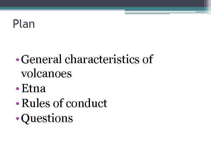 Plan • General characteristics of volcanoes • Etna • Rules of conduct • Questions