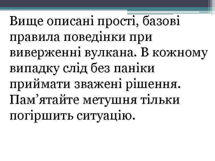 Вище описані прості, базові правила поведінки при виверженні вулкана. В кожному випадку слід без