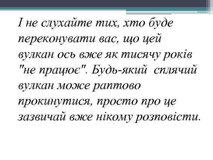 І не слухайте тих, хто буде переконувати вас, що цей вулкан ось вже як