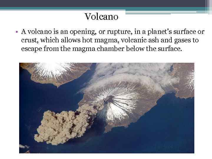 Volcano • A volcano is an opening, or rupture, in a planet's surface or