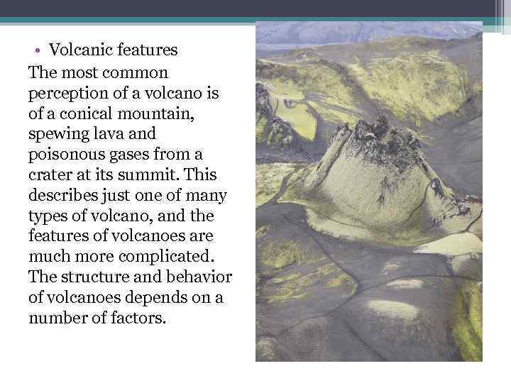  • Volcanic features The most common perception of a volcano is of a