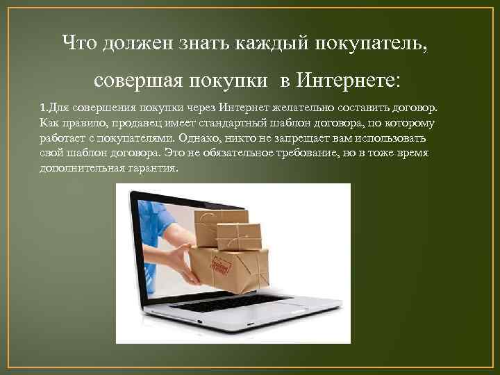 Что должен знать каждый покупатель, совершая покупки в Интернете: 1. Для совершения покупки через