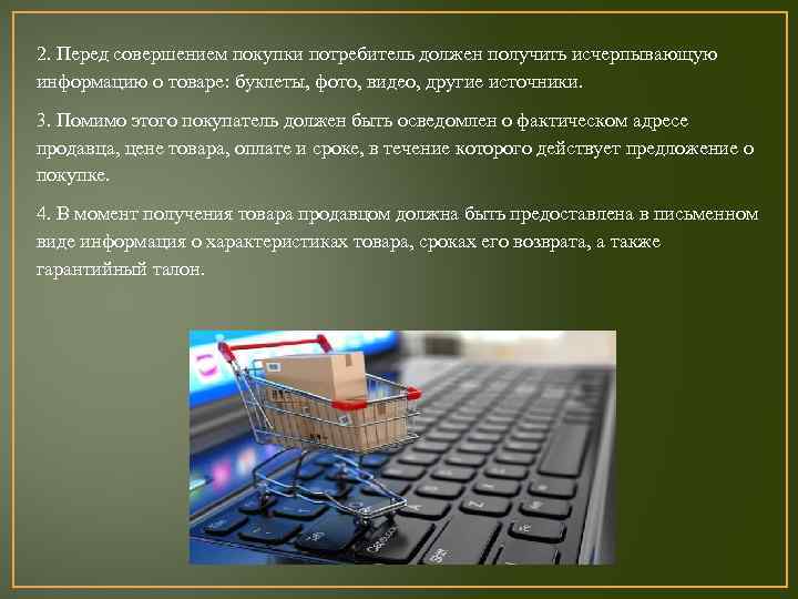 2. Перед совершением покупки потребитель должен получить исчерпывающую информацию о товаре: буклеты, фото, видео,