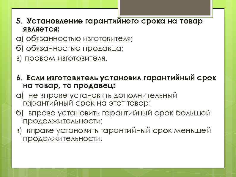 5. Установление гарантийного срока на товар является: а) обязанностью изготовителя; б) обязанностью продавца; в)