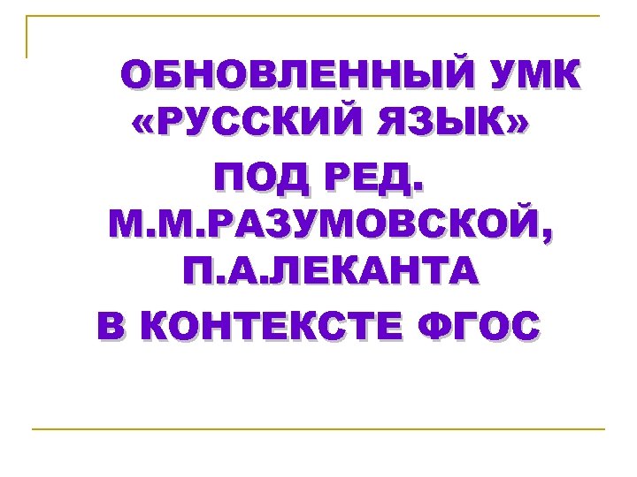 ОБНОВЛЕННЫЙ УМК «РУССКИЙ ЯЗЫК» ПОД РЕД. М. М. РАЗУМОВСКОЙ, П. А. ЛЕКАНТА В КОНТЕКСТЕ