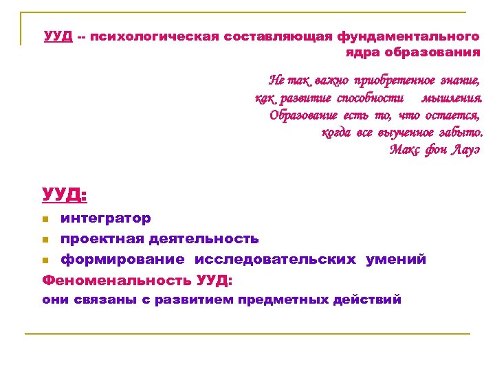 УУД -- психологическая составляющая фундаментального ядра образования Не так важно приобретенное знание, как развитие