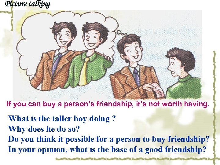 Picture talking If you can buy a person’s friendship, it’s not worth having. What