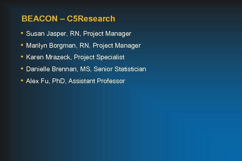 BEACON – C 5 Research • • • Susan Jasper, RN, Project Manager Marilyn