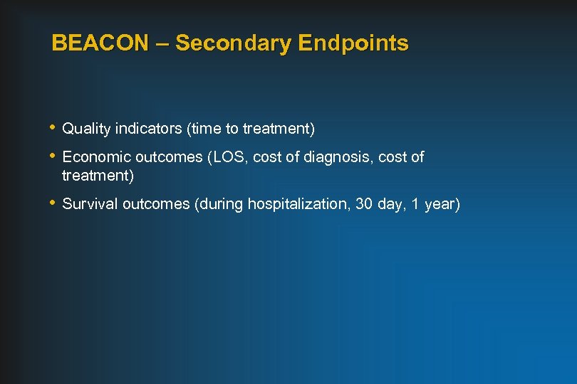 BEACON – Secondary Endpoints • Quality indicators (time to treatment) • Economic outcomes (LOS,