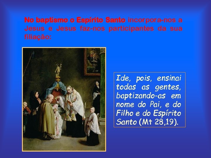 No baptismo o Espírito Santo incorpora-nos a Jesus e Jesus faz-nos participantes da sua