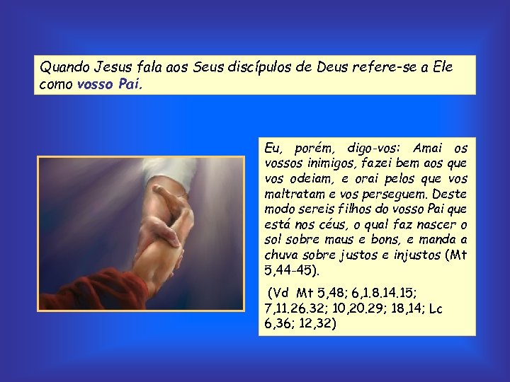 Quando Jesus fala aos Seus discípulos de Deus refere-se a Ele como vosso Pai.