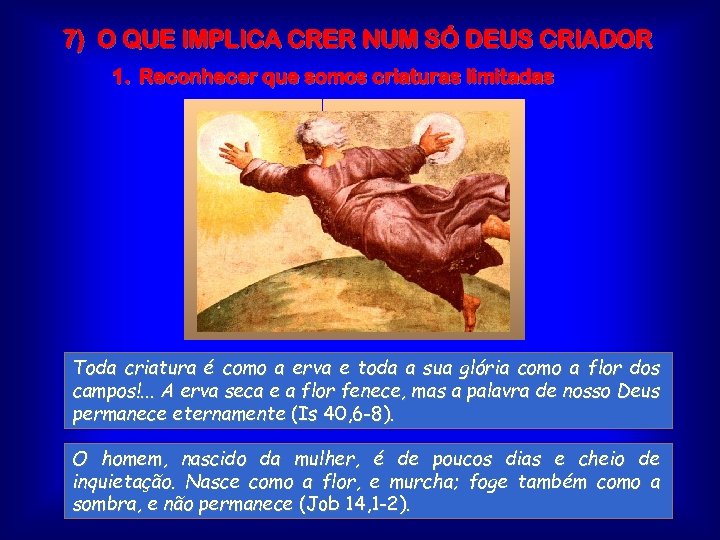 7) O QUE IMPLICA CRER NUM SÓ DEUS CRIADOR 1. Reconhecer que somos criaturas