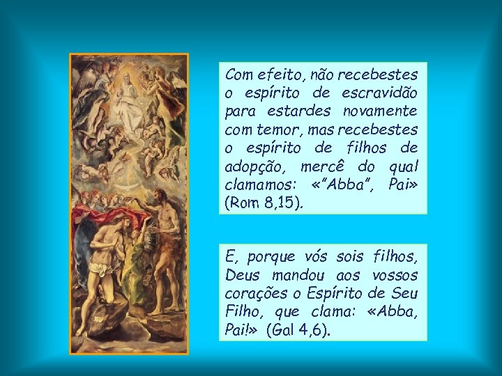 Com efeito, não recebestes o espírito de escravidão para estardes novamente com temor, mas