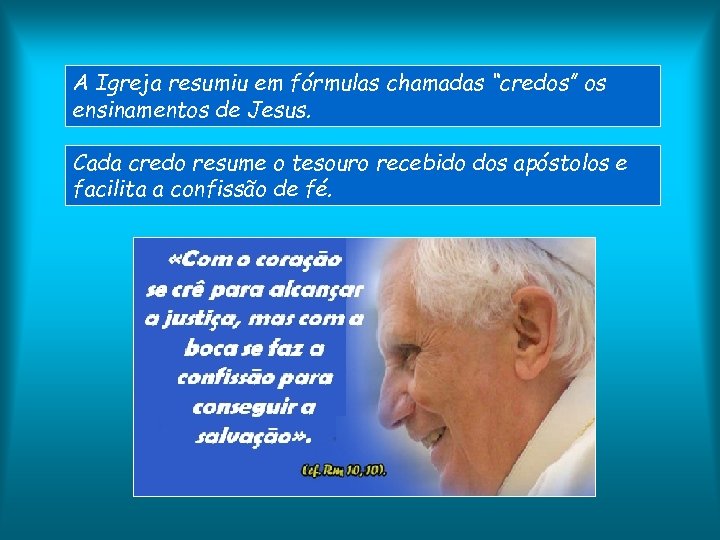 A Igreja resumiu em fórmulas chamadas “credos” os ensinamentos de Jesus. Cada credo resume