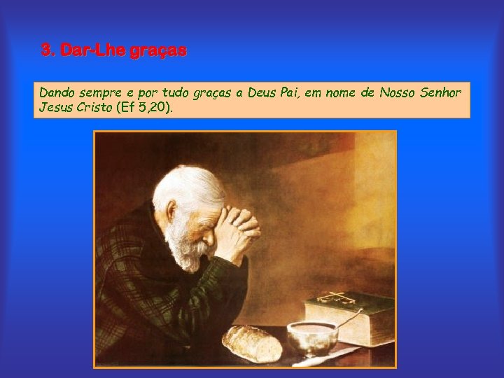 3. Dar-Lhe graças Dando sempre e por tudo graças a Deus Pai, em nome