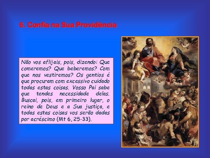 6. Confia na Sua Providência Não vos aflijais, pois, dizendo: Que comeremos? Que beberemos?