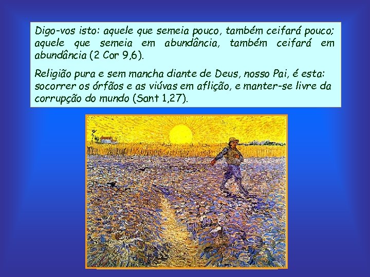 Digo-vos isto: aquele que semeia pouco, também ceifará pouco; aquele que semeia em abundância,