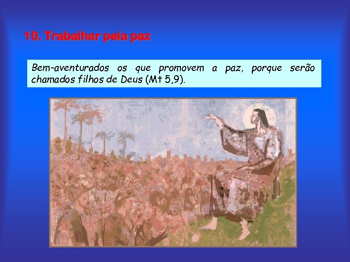 10. Trabalhar pela paz Bem-aventurados os que promovem a paz, porque serão chamados filhos