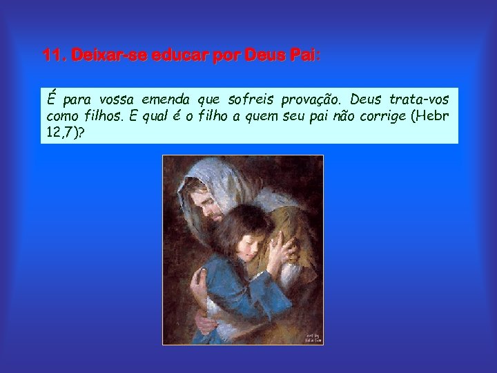 11. Deixar-se educar por Deus Pai: É para vossa emenda que sofreis provação. Deus