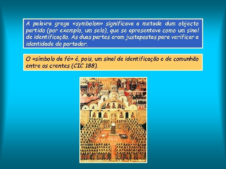 A palavra grega «symbolon» significava a metade dum objecto partido (por exemplo, um selo),