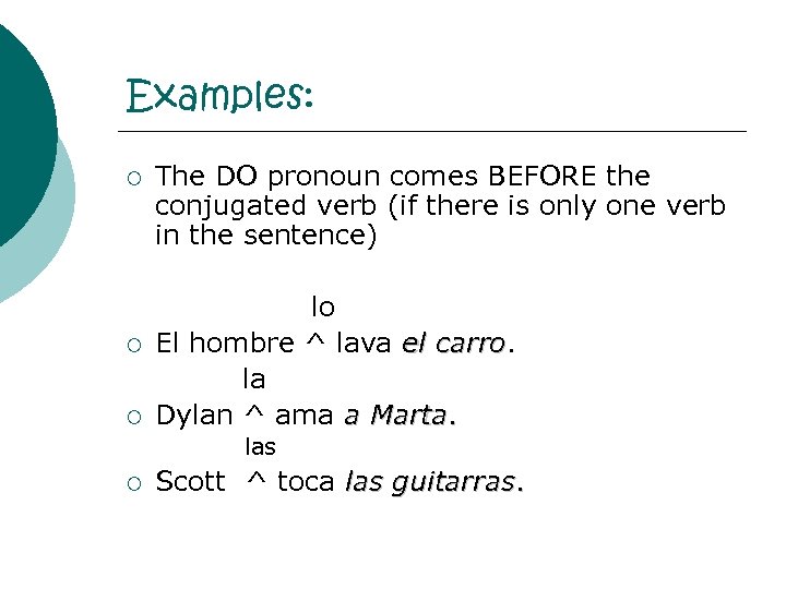 Examples: ¡ ¡ ¡ The DO pronoun comes BEFORE the conjugated verb (if there