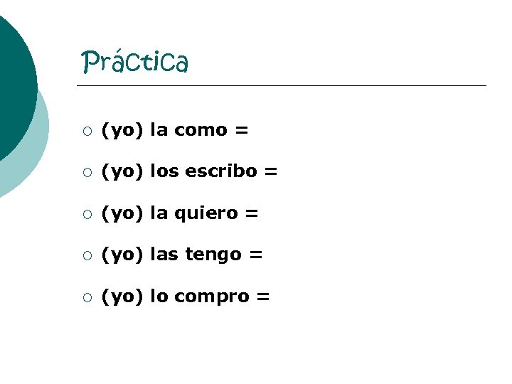 Práctica ¡ (yo) la como = ¡ (yo) los escribo = ¡ (yo) la