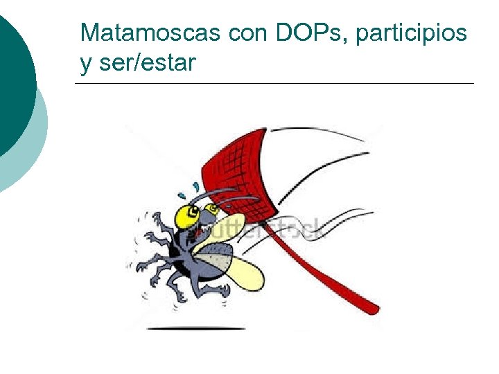 Matamoscas con DOPs, participios y ser/estar 