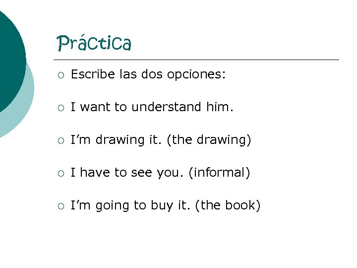Práctica ¡ Escribe las dos opciones: ¡ I want to understand him. ¡ I’m