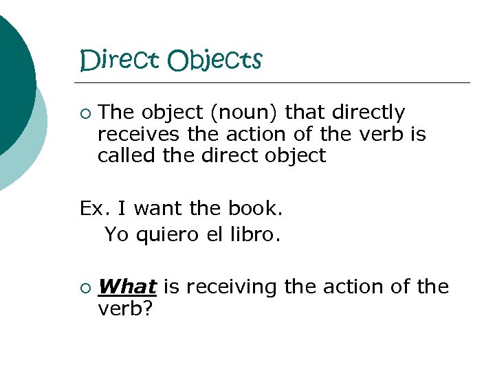 Direct Objects ¡ The object (noun) that directly receives the action of the verb