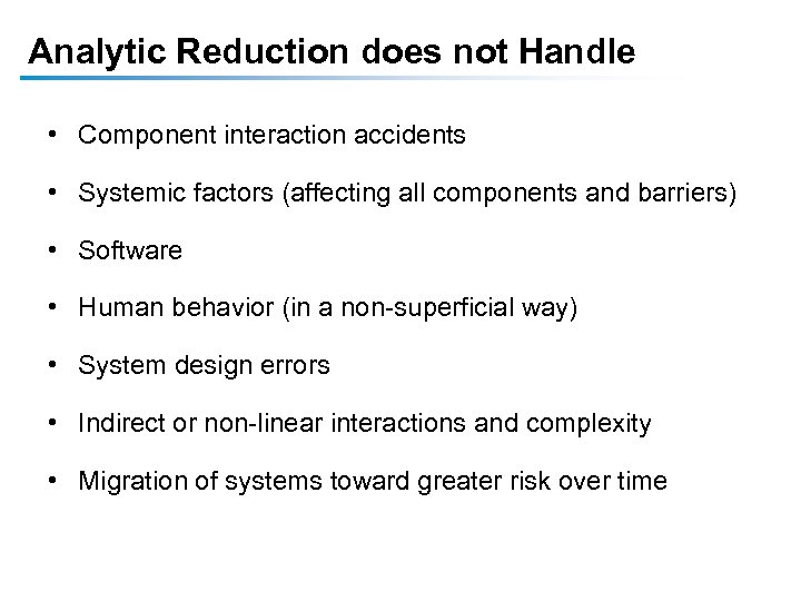 Analytic Reduction does not Handle • Component interaction accidents • Systemic factors (affecting all