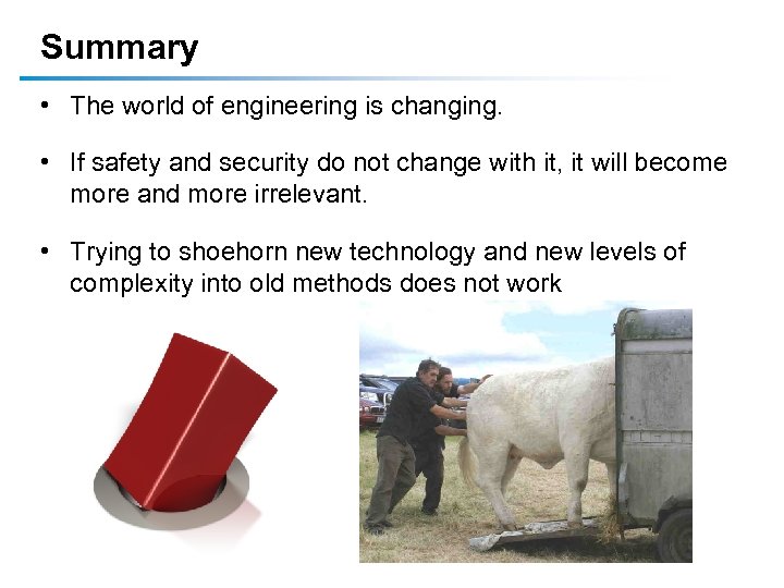 Summary • The world of engineering is changing. • If safety and security do