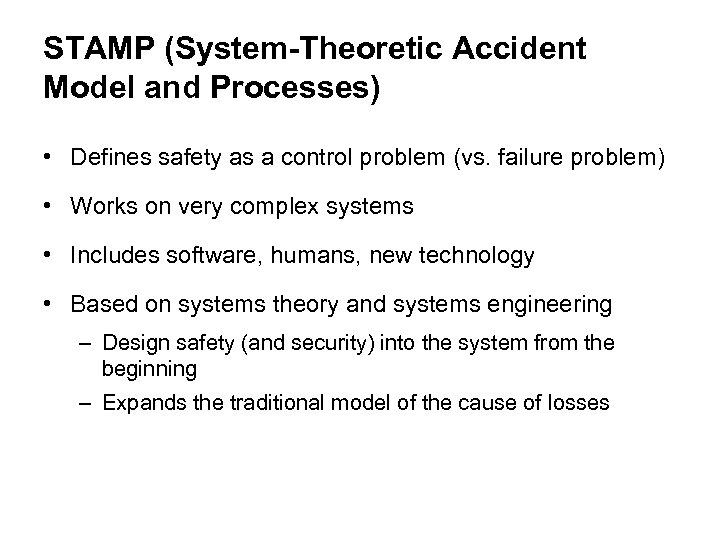 STAMP (System-Theoretic Accident Model and Processes) • Defines safety as a control problem (vs.